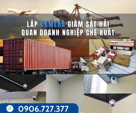 lắp camera hải quan, camera doanh nghiệp chế xuất, nghị định 18/2021/NĐ,CP camera, hệ thống camera giám sát DNCX, lưu trữ dữ liệu camera hải quan, camera an ninh khu chế xuất, giải pháp camera an thành phát