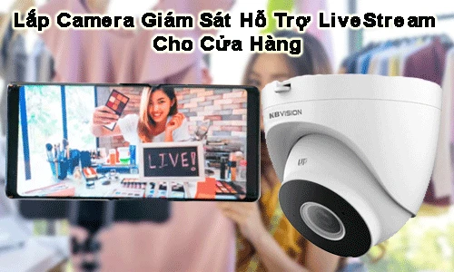 Lắp camera giám sát livestream, thiết bị giám sát, quản lý cửa hàng, camera an ninh, giải pháp livestream, lựa chọn camera giám sát, cài đặt camera an ninh, hệ thống giám sát, live stream camera.