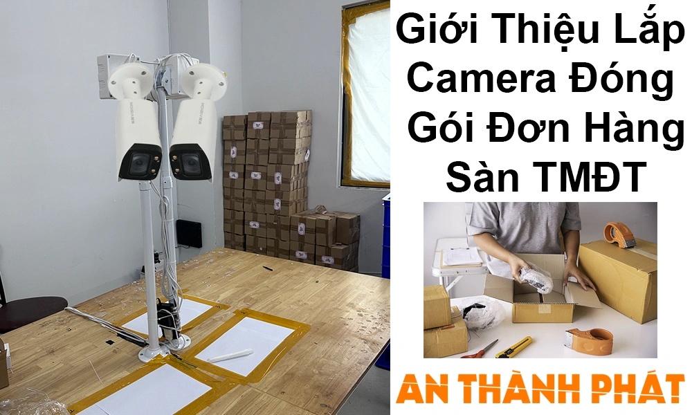 giới thiệu lắp camera đóng gói đơn hàng sàn TMĐT