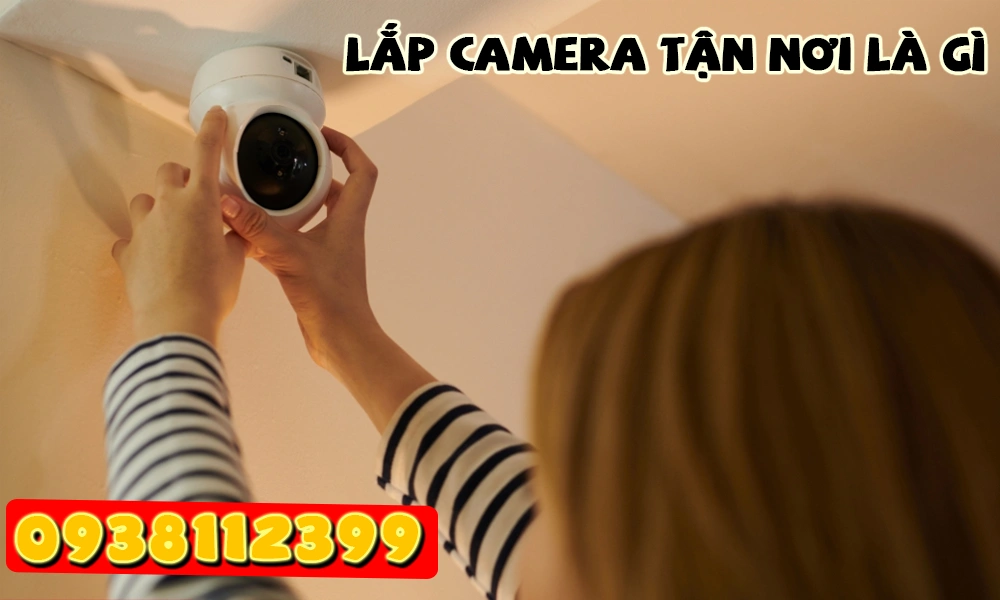 lắp camera tận nơi là gì