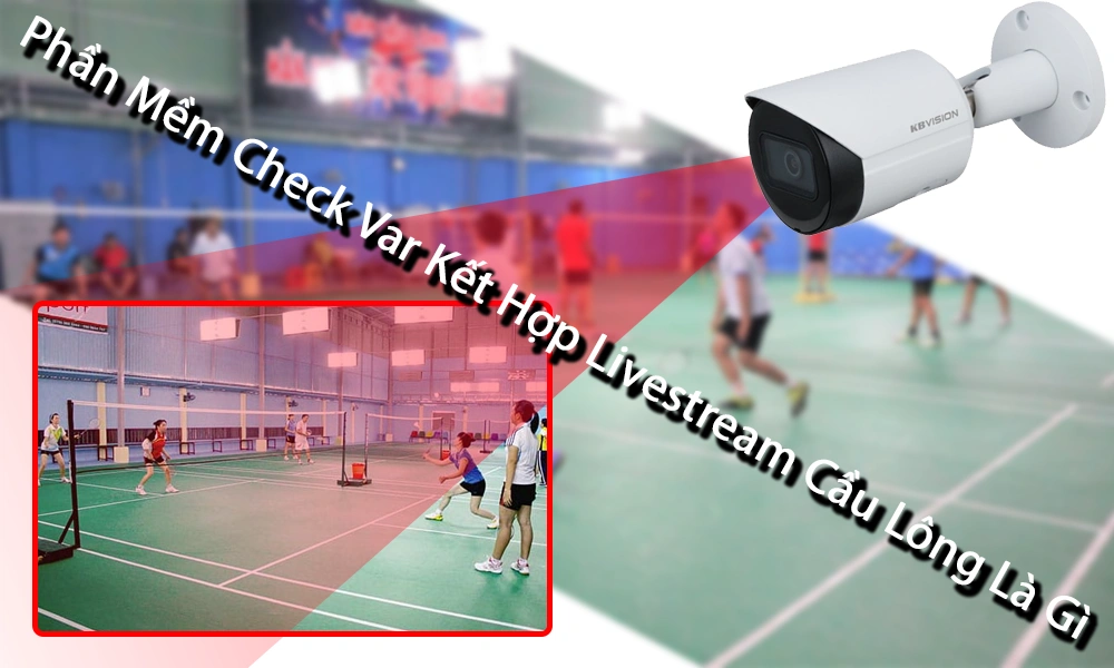 phần mềm check var kết hợp livestream cầu lông là gì