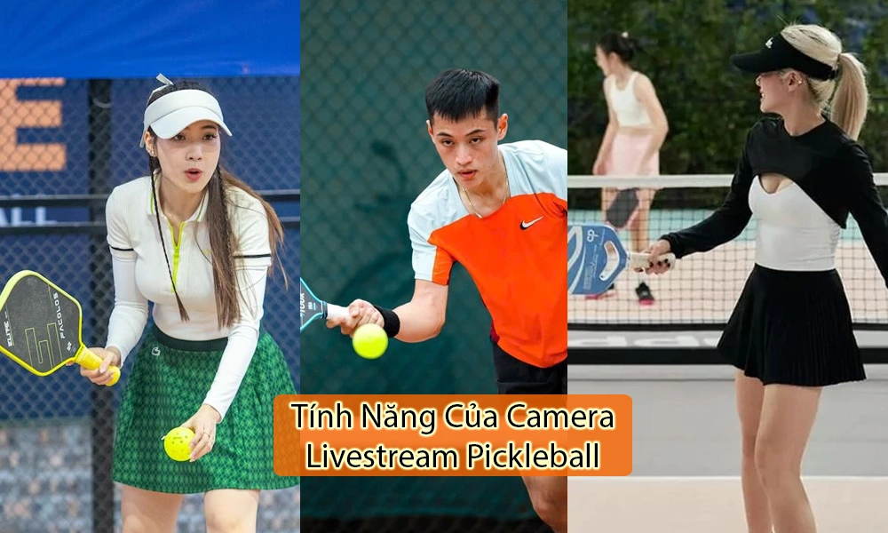 tính năng của camera livestream pickleball