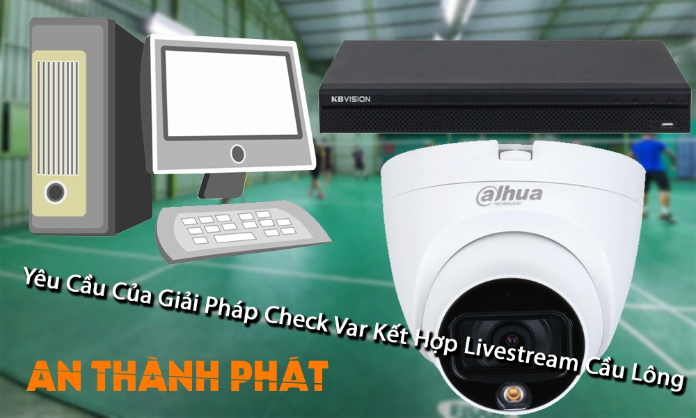 yêu cầu của giải pháp check var kết hợp livestream cầu lông