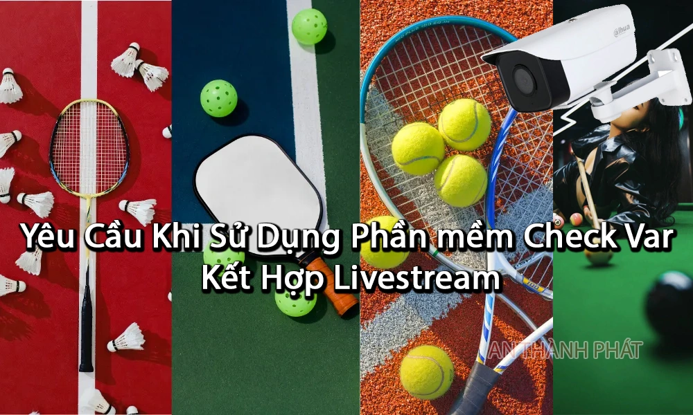 yêu cầu khi sử dụng phần mềm check var kết hợp livestream