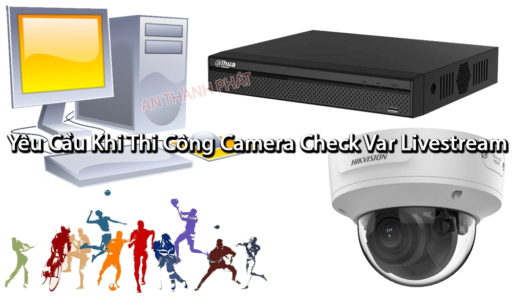 yêu cầu khi thi công camera check var livestream